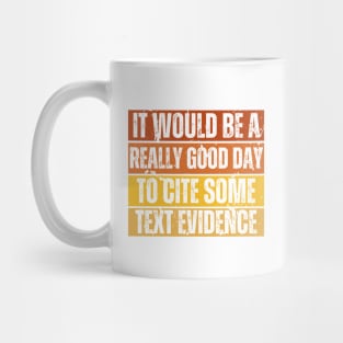 It Would Be A Really Good Day To Cite Some Text Evidence Mug